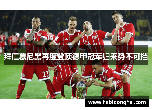 拜仁慕尼黑再度登顶德甲冠军归来势不可挡