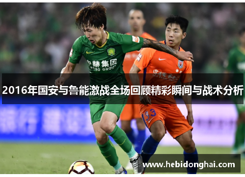2016年国安与鲁能激战全场回顾精彩瞬间与战术分析