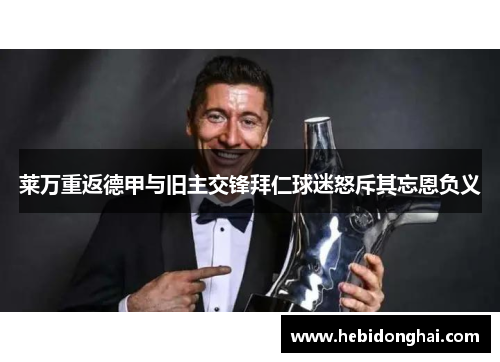 莱万重返德甲与旧主交锋拜仁球迷怒斥其忘恩负义