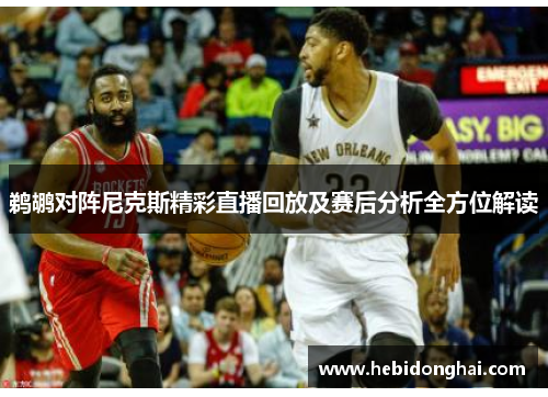 鹈鹕对阵尼克斯精彩直播回放及赛后分析全方位解读
