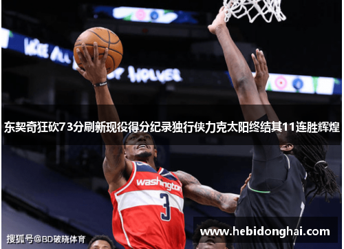 东契奇狂砍73分刷新现役得分纪录独行侠力克太阳终结其11连胜辉煌