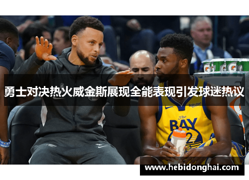 勇士对决热火威金斯展现全能表现引发球迷热议